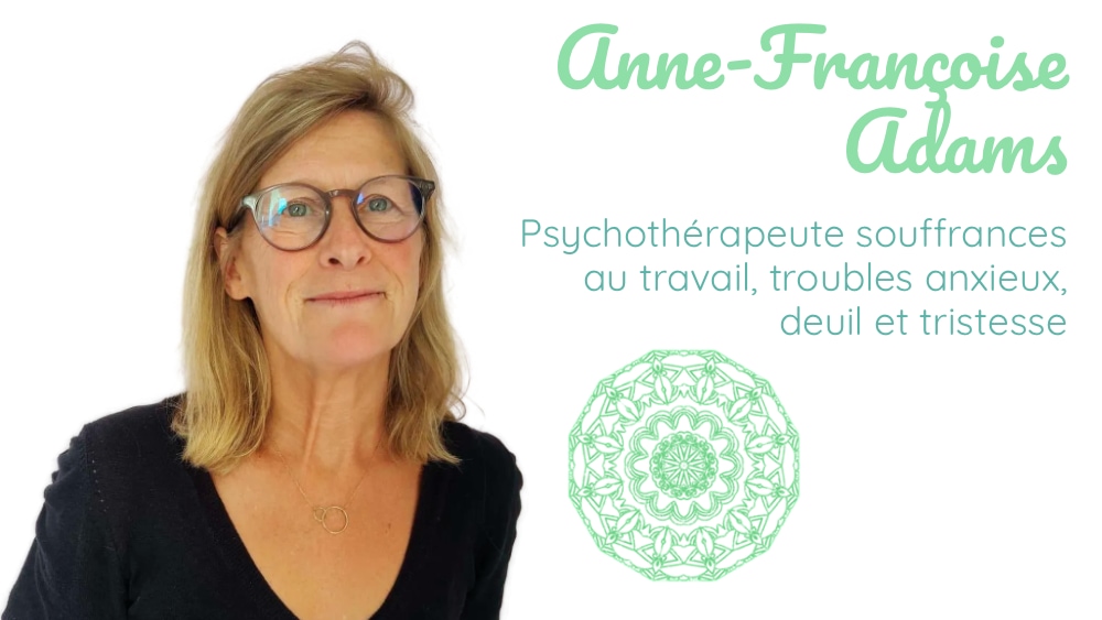 Anne Françoise Adams - Psychothérapeute souffrances au travail, troubles anxieux, deuil et tristesse